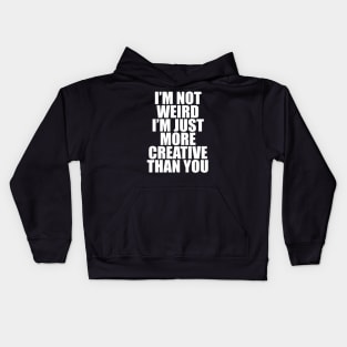 I’M NOT WEIRD I’M JUST MORE CREATIVE THAN YOU Kids Hoodie